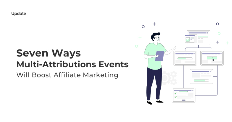 7 Ways Multi-Attributions Events will Boost Affiliate Marketing