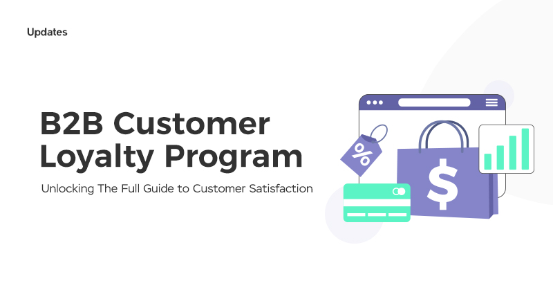 B2B Customer Loyalty Program: Unlocking The Full Guide to Customer Satisfaction