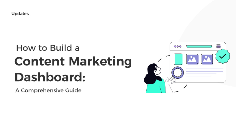 How to Build a Content Marketing Dashboard: A Comprehensive Guide