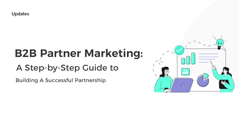 B2B Partner Marketing: A Step-by-Step Guide to Building A Successful Partnership