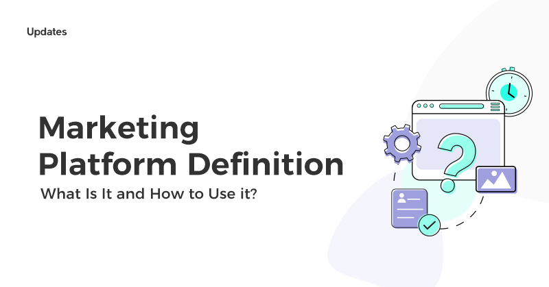 Marketing Platform Definition: What Is It and How to Use it?