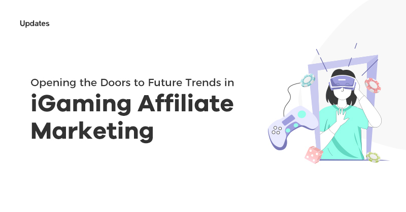 Opening the Doors to Future Trends in iGaming Affiliate Marketing